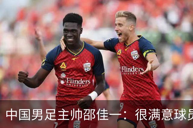 中国男足主帅邵佳一：很满意球员们的表现