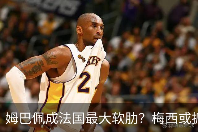 姆巴佩成法国最大软肋？梅西或抓住他留下的缺口