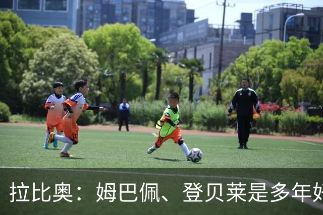 拉比奥：姆巴佩、登贝莱是多年好友，这甚至可追溯到效力巴黎之前