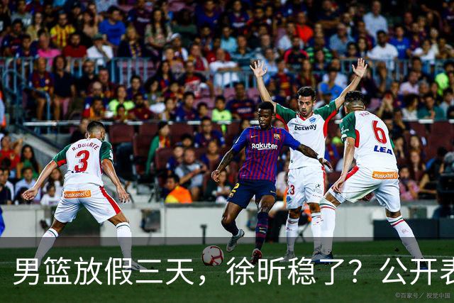 男篮放假三天，徐昕稳了？公开表态获认可，郭士强欣慰杜锋尴尬