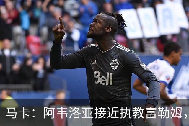 马卡：阿韦洛亚接近执教富勒姆，仍需办理最后的手续和相关文书