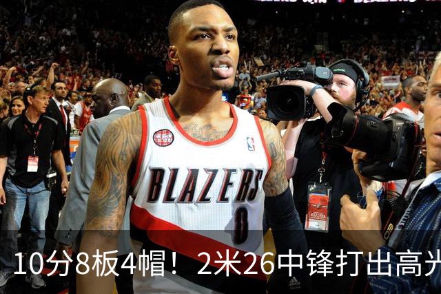 10分8板4帽！2米26中锋打出高光表现，球迷：杜锋耽误了他